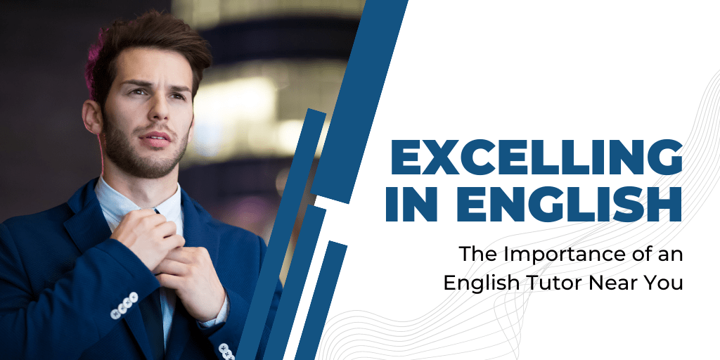  Excelling in English: The Importance of an English Tutor Near You