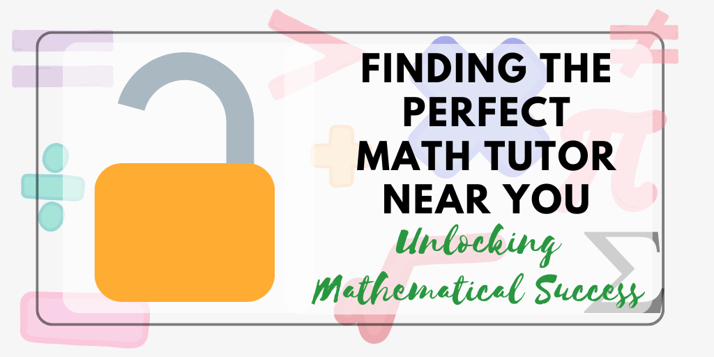 Finding the Perfect Math Tutor Near You: Unlocking Mathematical Success