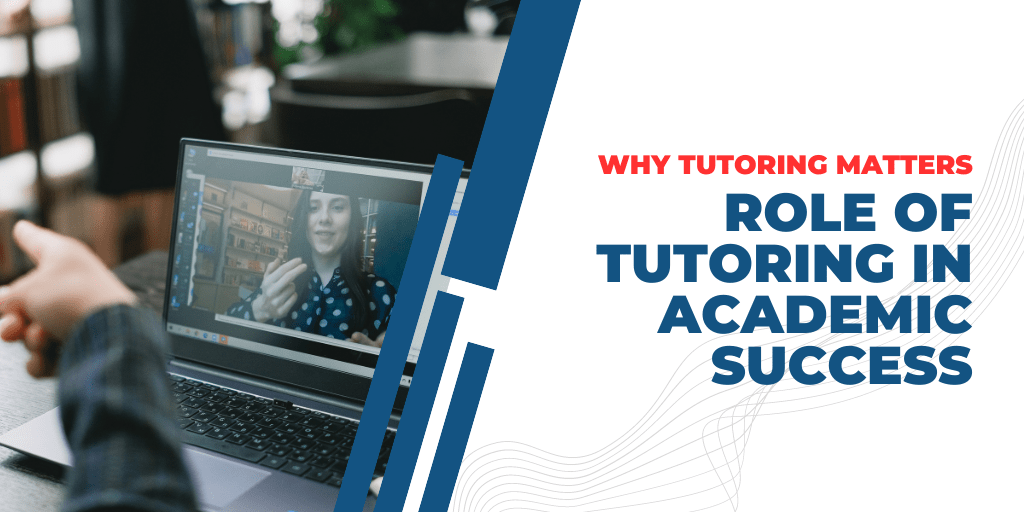 The Role of Tutoring in Academic Success: Why Tutoring Matters