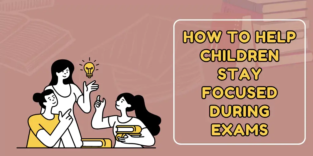 How To Help Children Stay Focused During Exams