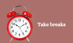 Take breaks