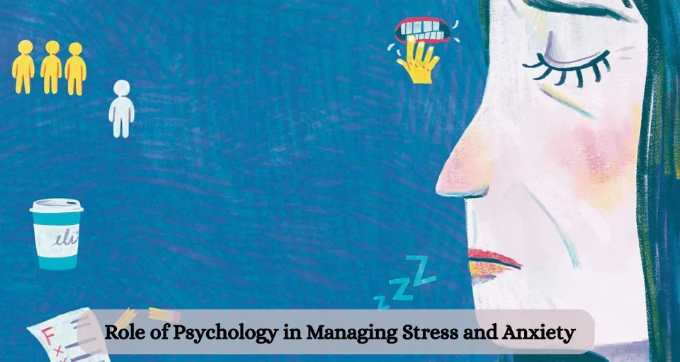 Role of Psychology in Managing Stress and Anxiety