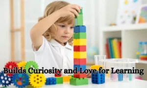Builds Curiosity and Love for Learning