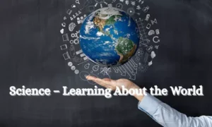 Science – Learning About the World